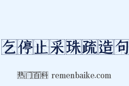 乞停止采珠疏造句是什么意思的图片